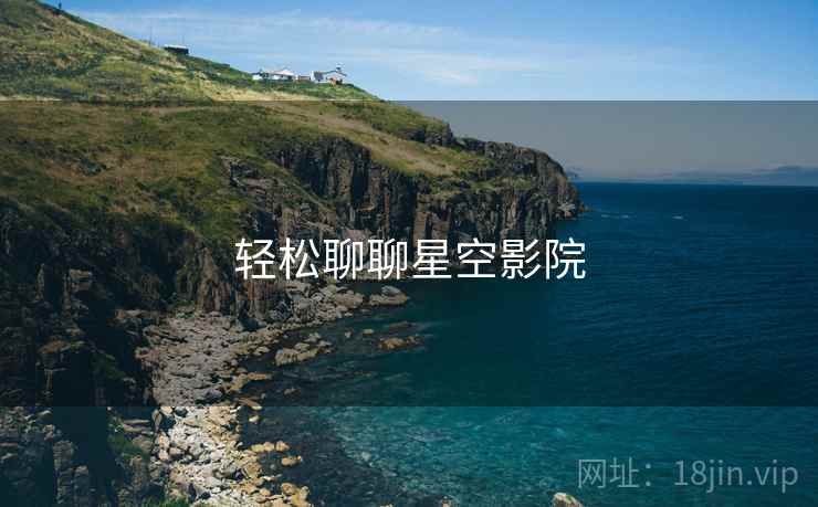 轻松聊聊星空影院