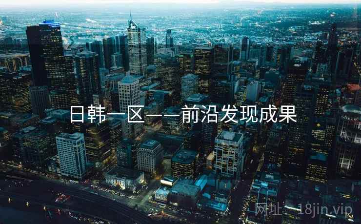 日韩一区——前沿发现成果