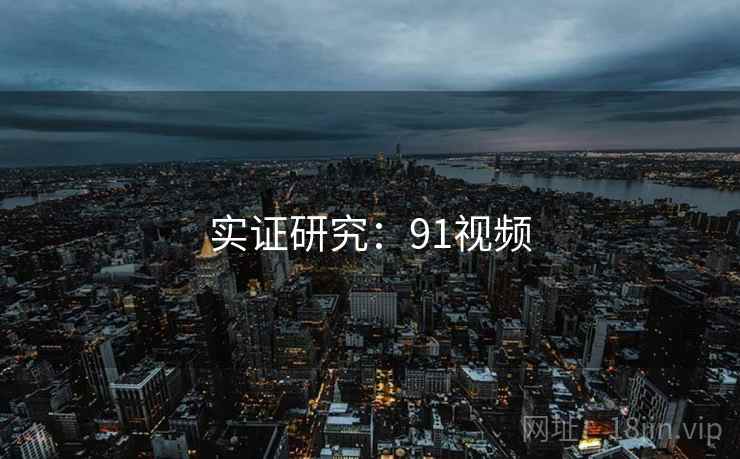 实证研究：91视频