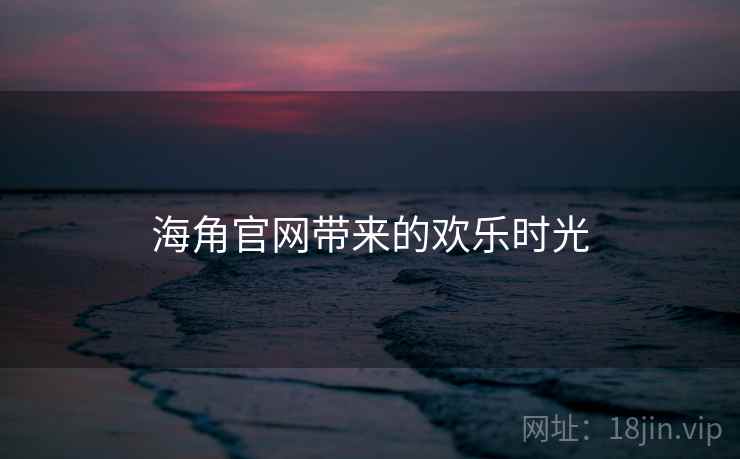 海角官网带来的欢乐时光