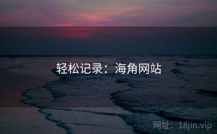 轻松记录：海角网站