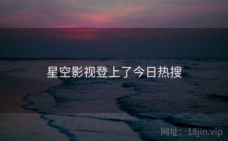 星空影视登上了今日热搜  第1张