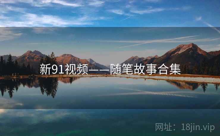 新91视频——随笔故事合集  第1张